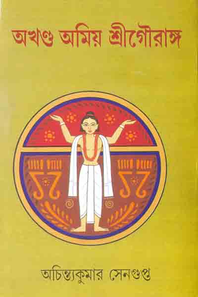 অখণ্ড অমিয় শ্রী গৌরাঙ্গ - অচিন্ত্যকুমার সেনগুপ্ত
